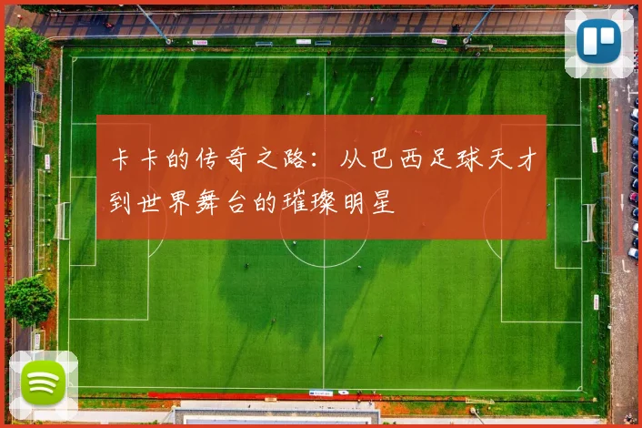 卡卡的传奇之路：从巴西足球天才到世界舞台的璀璨明星